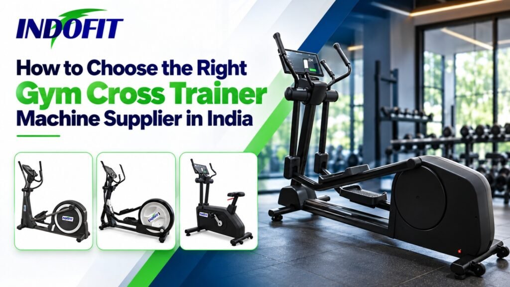 How to Choose the Right Gym Cross Trainer Machine Supplier in India